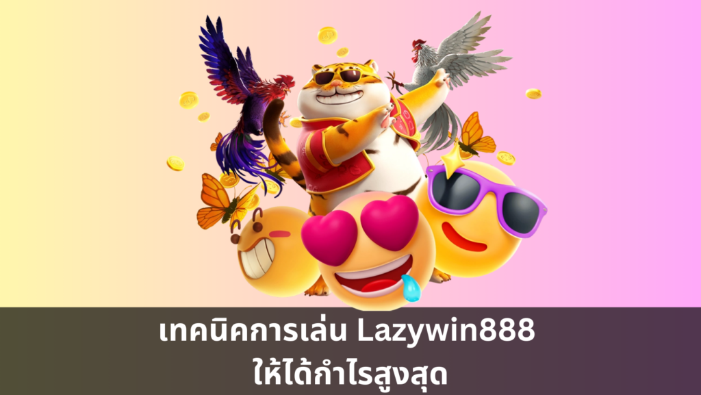 เทคนิคการเล่น Lazywin888 ให้ได้กำไรสูงสุด